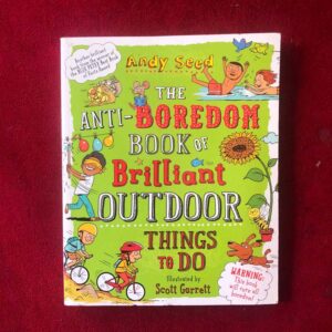 The Anti-Boredom Book of Brilliant Outdoor Things to Do by Andy Seed