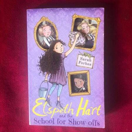 Elspeth Hart and the School for Show-offs by Sarah Forbes